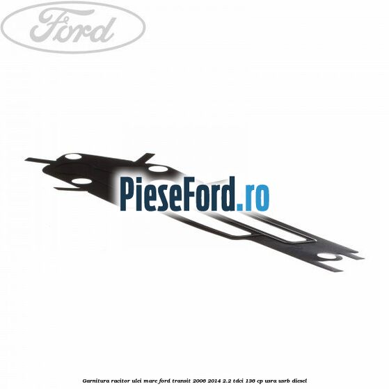 Garnitura racitor ulei mare Ford Transit 2006-2014 2.2 TDCi 136 cp USRA, USRB diesel