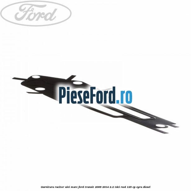 Garnitura racitor ulei mare Ford Transit 2006-2014 2.2 TDCi RWD 125 cp CYRA diesel