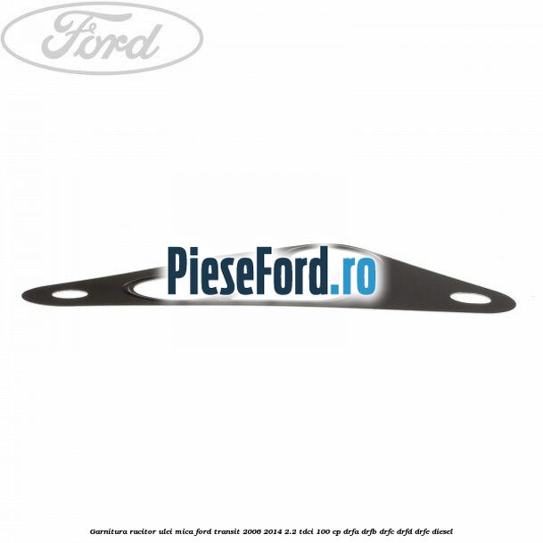Garnitura racitor ulei mica Ford Transit 2006-2014 2.2 TDCi 100 cp Garnitura racitor ulei mica Ford Transit 2006-2014 2.2 TDCi 100 cp DRFA, DRFB, DRFC, DRFD, DRFE diesel