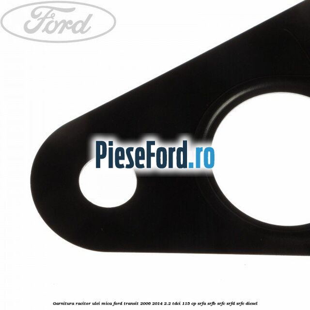Garnitura racitor ulei mica Ford Transit 2006-2014 2.2 TDCi 115 cp SRFA, SRFB, SRFC, SRFD, SRFE diesel