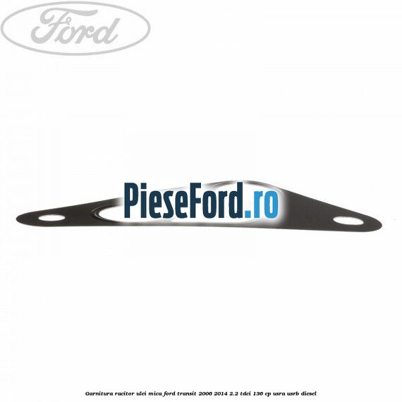 Garnitura racitor ulei mica Ford Transit 2006-2014 2.2 TDCi 136 cp USRA, USRB diesel