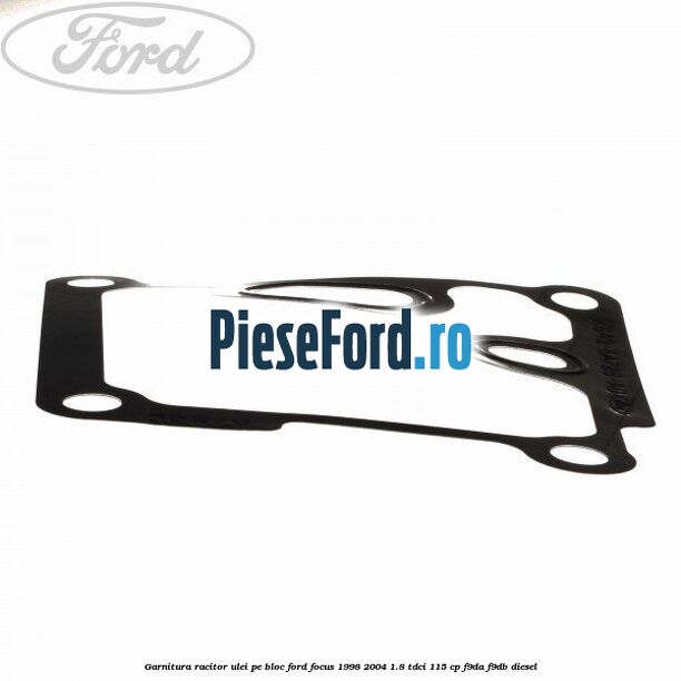 Garnitura racitor ulei pe bloc Ford Focus 1998-2004 1.8 TDCi 115 cp F9DA, F9DB diesel
