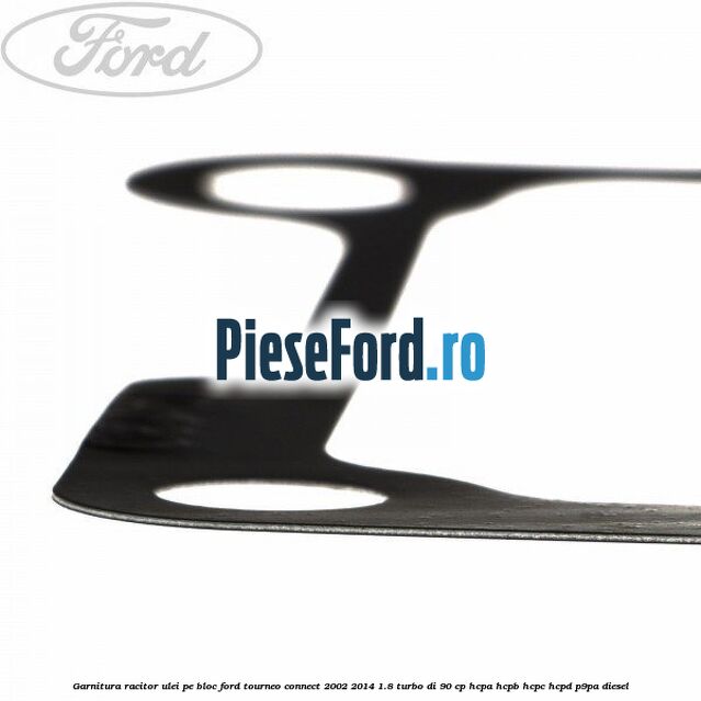 Garnitura racitor ulei pe bloc Ford Tourneo Connect 2002-2014 1.8 Turbo Di 90 cp HCPA, HCPB, HCPC, HCPD, P9PA diesel