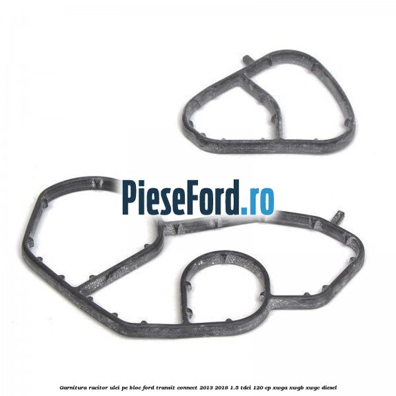 Garnitura racitor ulei pe bloc Ford Transit Connect 2013-2018 1.5 TDCi 120 cp Garnitura racitor ulei pe bloc Ford Transit Connect 2013-2018 1.5 TDCi 120 cp XWGA, XWGB, XWGC diesel