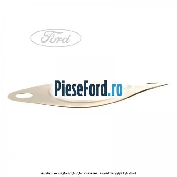Garnitura racord flexibil Ford Fiesta 2008-2012 1.4 TDCi 70 cp Garnitura racord flexibil Ford Fiesta 2008-2012 1.4 TDCi 70 cp F6JD, KVJA diesel