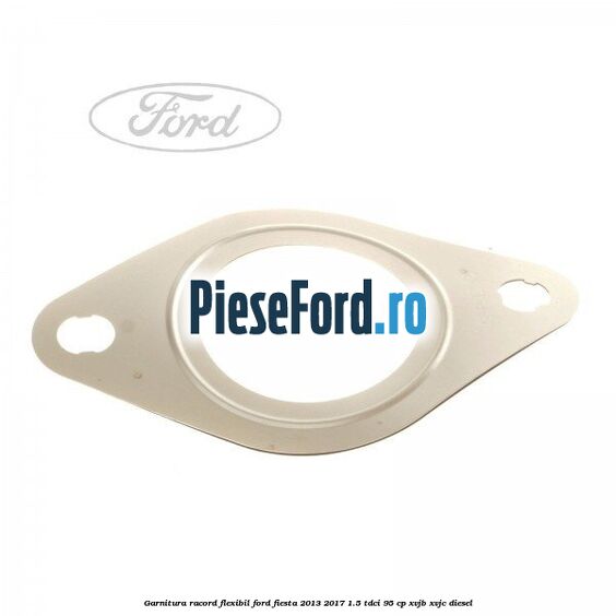 Garnitura racord flexibil Ford Fiesta 2013-2017 1.5 TDCi 95 cp Garnitura racord flexibil Ford Fiesta 2013-2017 1.5 TDCi 95 cp XVJB, XVJC diesel