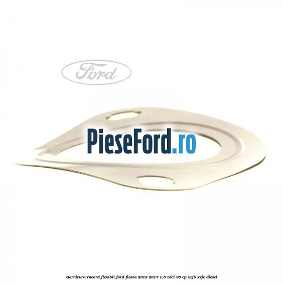 Garnitura racord flexibil Ford Fiesta 2013-2017 1.5 TDCi 95 cp Garnitura racord flexibil Ford Fiesta 2013-2017 1.5 TDCi 95 cp XVJB, XVJC diesel