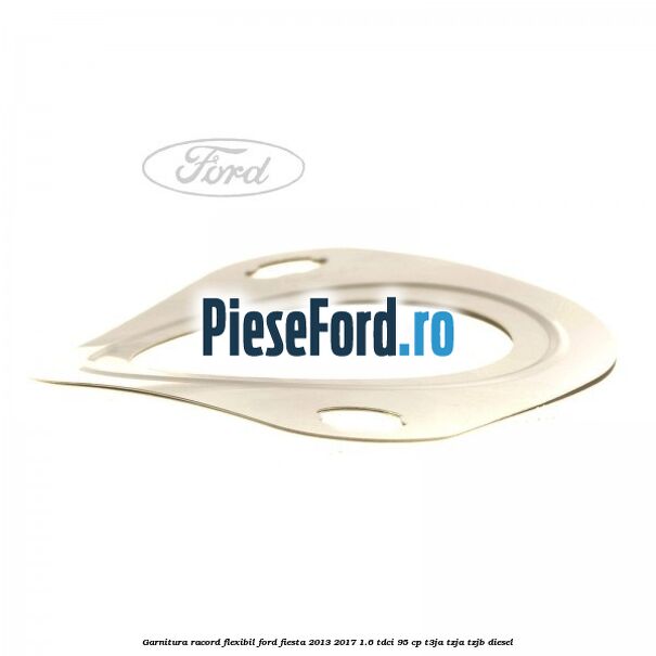 Garnitura racord flexibil Ford Fiesta 2013-2017 1.6 TDCi 95 cp Garnitura racord flexibil Ford Fiesta 2013-2017 1.6 TDCi 95 cp T3JA, TZJA, TZJB diesel