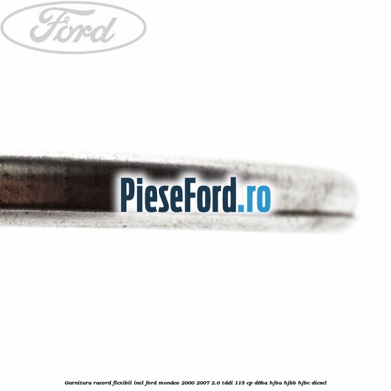 Garnitura racord flexibil inel Ford Mondeo 2000-2007 2.0 TDDI 115 cp Garnitura racord flexibil inel Ford Mondeo 2000-2007 2.0 TDDI 115 cp D6BA, HJBA, HJBB, HJBC diesel