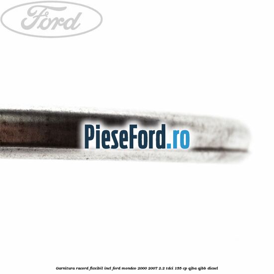 Garnitura racord flexibil inel Ford Mondeo 2000-2007 2.2 TDCi 155 cp QJBA, QJBB diesel