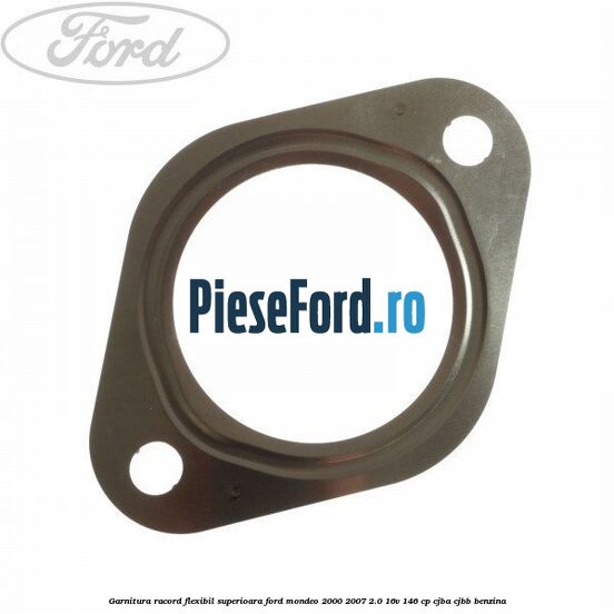 Garnitura racord flexibil superioara Ford Mondeo 2000-2007 2.0 16V 146 cp Garnitura racord flexibil superioara Ford Mondeo 2000-2007 2.0 16V 146 cp CJBA, CJBB benzina