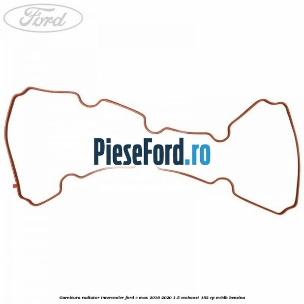 Garnitura radiator intercooler Ford C-Max 2016-2020 1.5 EcoBoost 182 cp M9DB benzina