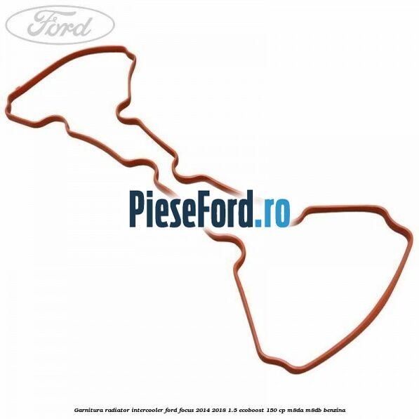 Garnitura radiator intercooler Ford Focus 2014-2018 1.5 EcoBoost 150 cp M8DA, M8DB benzina