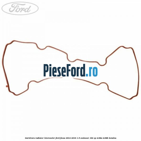 Garnitura radiator intercooler Ford Focus 2014-2018 1.5 EcoBoost 182 cp M9DA, M9DB benzina