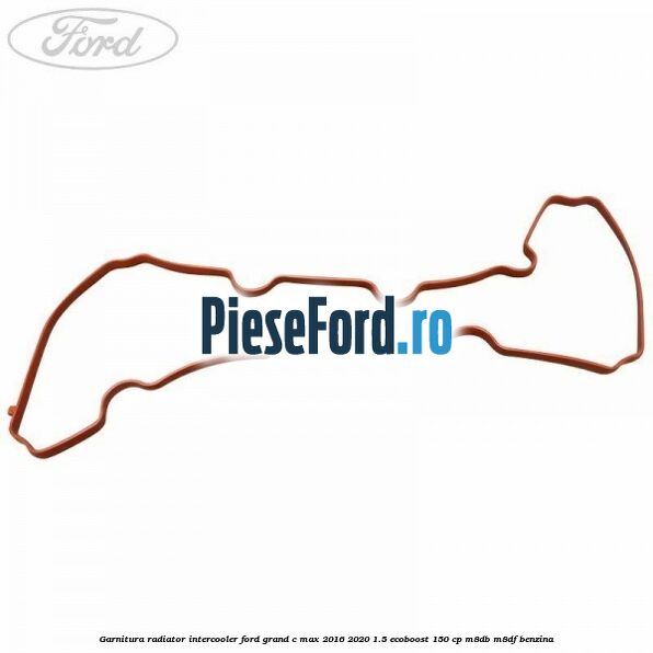 Garnitura radiator intercooler Ford Grand C-Max 2016-2020 1.5 EcoBoost 150 cp M8DB, M8DF benzina