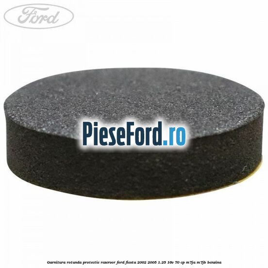 Garnitura rotunda protectie rezervor Ford Fiesta 2002-2005 1.25 16V 70 cp M7JA, M7JB benzina