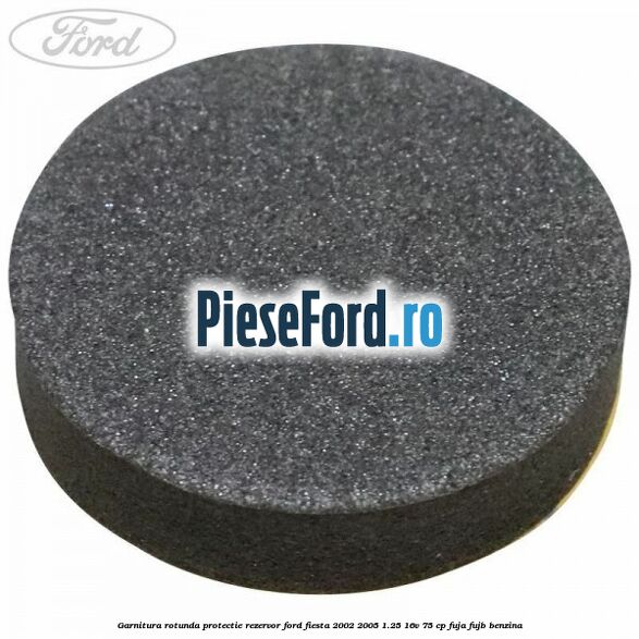 Garnitura rotunda protectie rezervor Ford Fiesta 2002-2005 1.25 16V 75 cp FUJA, FUJB benzina