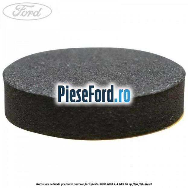 Garnitura rotunda protectie rezervor Ford Fiesta 2002-2005 1.4 TDCi 68 cp F6JA, F6JB diesel
