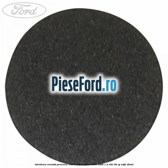 Garnitura rotunda protectie rezervor Ford Fiesta 2005-2008 1.4 TDCi 68 cp Garnitura rotunda protectie rezervor Ford Fiesta 2005-2008 1.4 TDCi 68 cp N4JB diesel