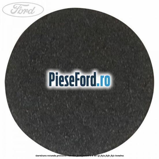 Garnitura rotunda protectie rezervor Ford Fusion 1.4 80 cp FXJA, FXJB, FXJC benzina