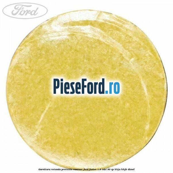 Garnitura rotunda protectie rezervor Ford Fusion 1.6 TDCi 90 cp Garnitura rotunda protectie rezervor Ford Fusion 1.6 TDCi 90 cp HHJA, HHJB diesel