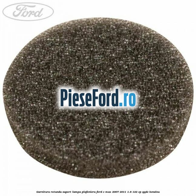 Garnitura rotunda suport lampa plafoniera Ford C-Max 2007-2011 1.8 122 cp QQDC benzina