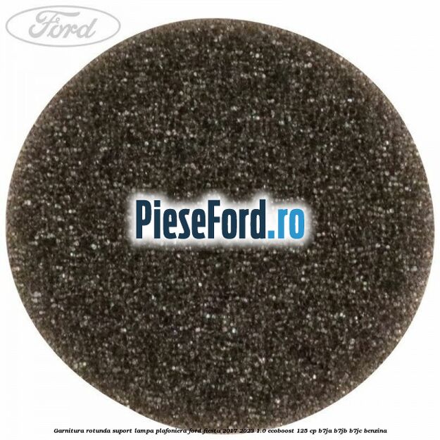 Garnitura rotunda suport lampa plafoniera Ford Fiesta 2017-2023 1.0 EcoBoost 125 cp B7JA, B7JB, B7JC benzina