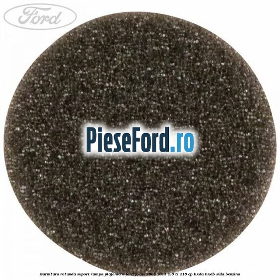 Garnitura rotunda suport lampa plafoniera Ford Focus 2008-2011 1.6 Ti 115 cp Garnitura rotunda suport lampa plafoniera Ford Focus 2008-2011 1.6 Ti 115 cp HXDA, HXDB, SIDA benzina