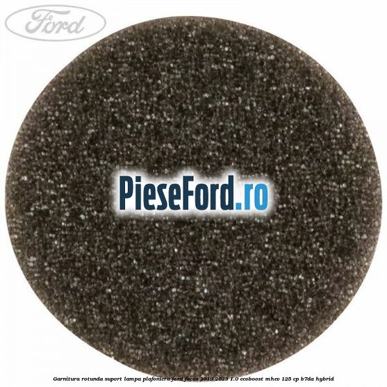 Garnitura rotunda suport lampa plafoniera Ford Focus 2019-2023 1.0 EcoBoost mHEV 125 cp Garnitura rotunda suport lampa plafoniera Ford Focus 2019-2023 1.0 EcoBoost mHEV 125 cp B7DA Hybrid