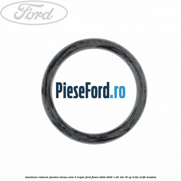 Garnitura rulment pionion viteza cutie 5 trepte Ford Fiesta 2002-2005 1.25 16V 70 cp M7JA, M7JB benzina