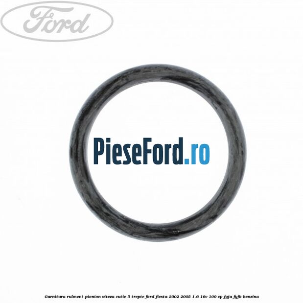 Garnitura rulment pionion viteza cutie 5 trepte Ford Fiesta 2002-2005 1.6 16V 100 cp FYJA, FYJB benzina