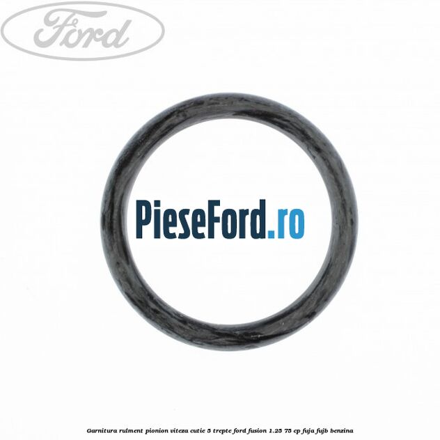 Garnitura rulment pionion viteza cutie 5 trepte Ford Fusion 1.25 75 cp FUJA, FUJB benzina