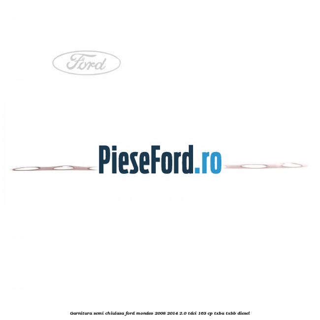 Garnitura semi-chiulasa Ford Mondeo 2008-2014 2.0 TDCi 163 cp TXBA, TXBB diesel