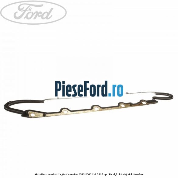 Garnitura semicarter Ford Mondeo 1996-2000 1.8 i 115 cp RKB, RKF, RKH, RKJ, RKK benzina