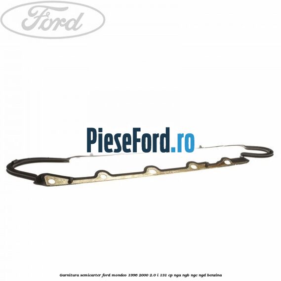 Garnitura semicarter Ford Mondeo 1996-2000 2.0 i 131 cp NGA, NGB, NGC, NGD benzina