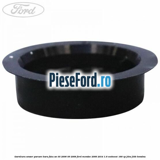 Garnitura senzor parcare bara fata an 03/2006-09/2008 Ford Mondeo 2008-2014 1.6 EcoBoost 160 cp JTBA, JTBB benzina