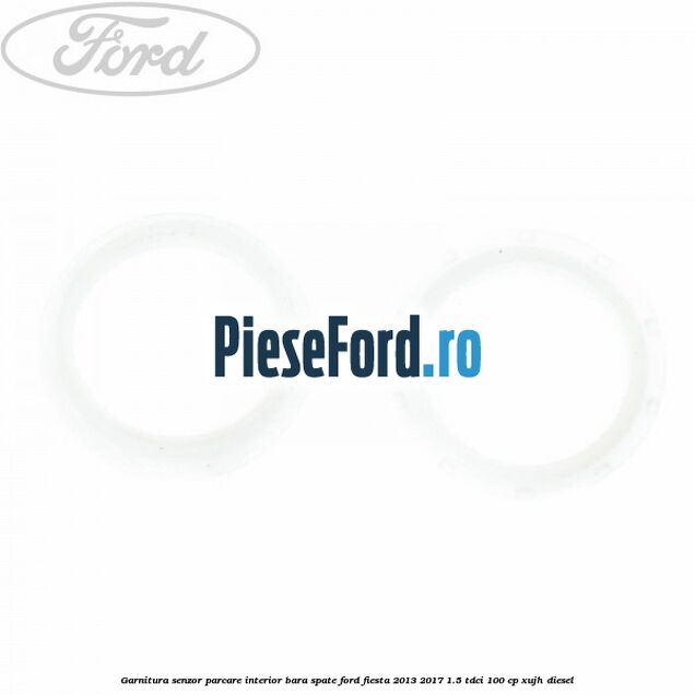 Garnitura senzor parcare interior bara spate Ford Fiesta 2013-2017 1.5 TDCi 100 cp XUJH diesel