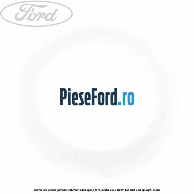 Garnitura senzor parcare interior bara spate Ford Fiesta 2013-2017 1.5 TDCi 100 cp XUJH diesel