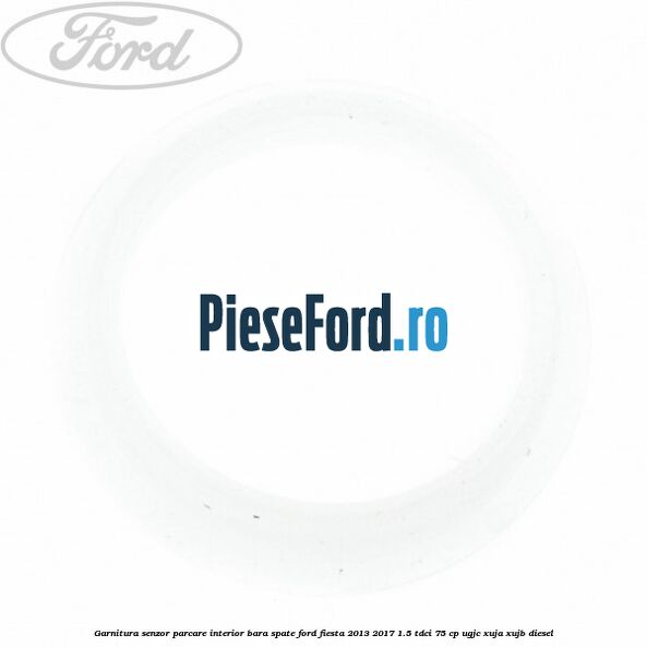 Garnitura senzor parcare interior bara spate Ford Fiesta 2013-2017 1.5 TDCi 75 cp UGJC, XUJA, XUJB diesel