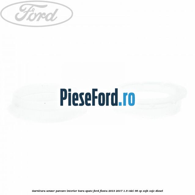 Garnitura senzor parcare interior bara spate Ford Fiesta 2013-2017 1.5 TDCi 95 cp XVJB, XVJC diesel