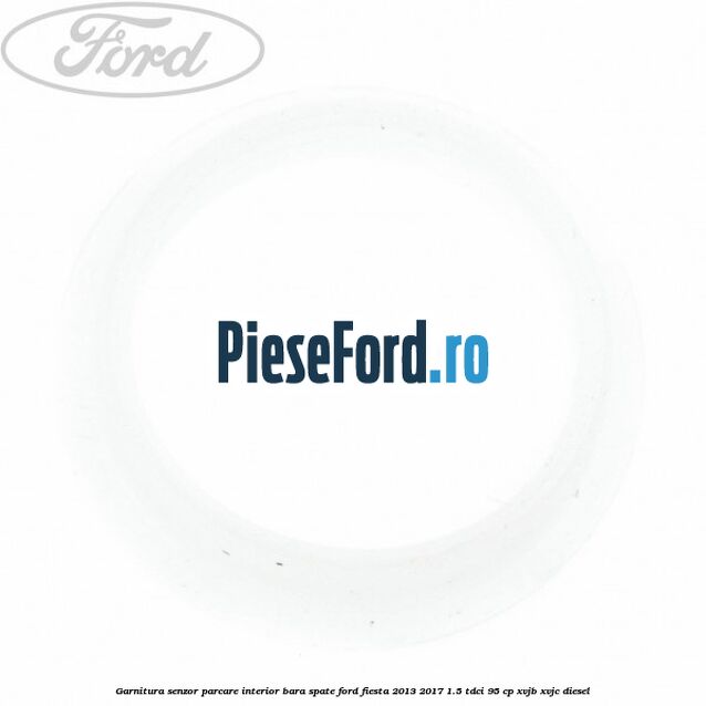 Garnitura senzor parcare interior bara spate Ford Fiesta 2013-2017 1.5 TDCi 95 cp XVJB, XVJC diesel