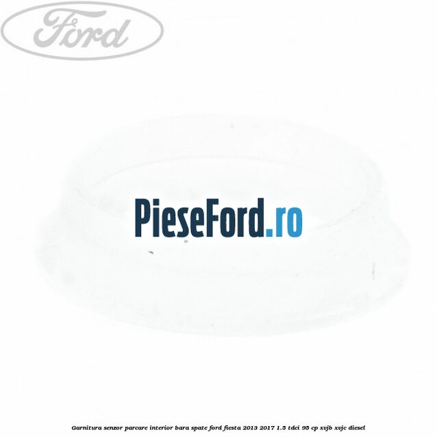 Garnitura senzor parcare interior bara spate Ford Fiesta 2013-2017 1.5 TDCi 95 cp XVJB, XVJC diesel