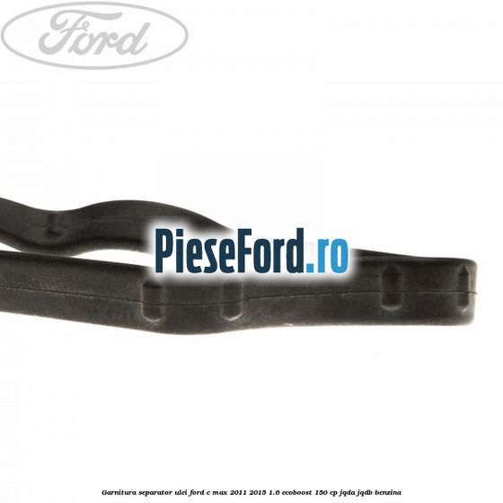 Garnitura separator ulei Ford C-Max 2011-2015 1.6 EcoBoost 150 cp JQDA, JQDB benzina