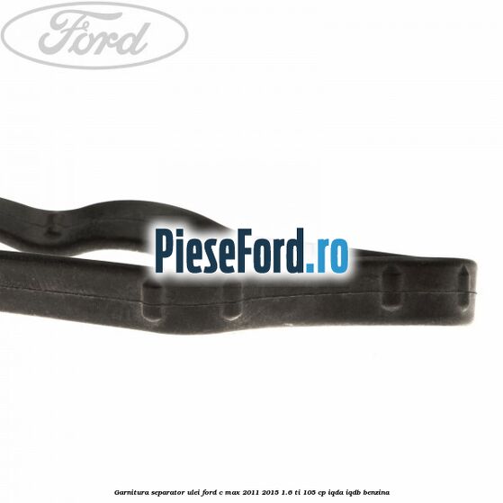 Garnitura separator ulei Ford C-Max 2011-2015 1.6 Ti 105 cp Garnitura separator ulei Ford C-Max 2011-2015 1.6 Ti 105 cp IQDA, IQDB benzina