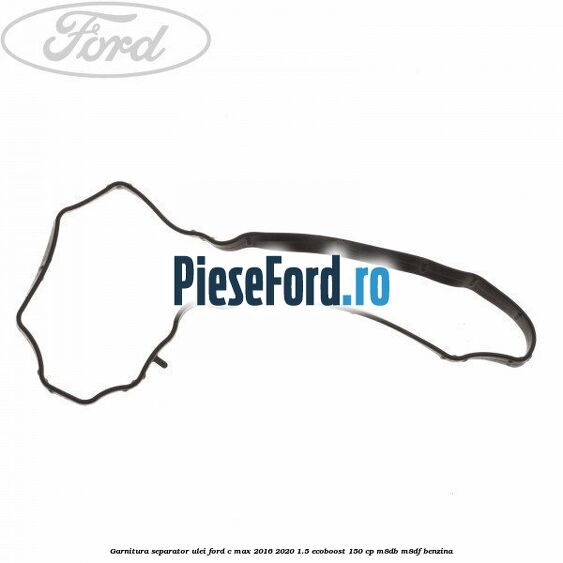 Garnitura separator ulei Ford C-Max 2016-2020 1.5 EcoBoost 150 cp M8DB, M8DF benzina