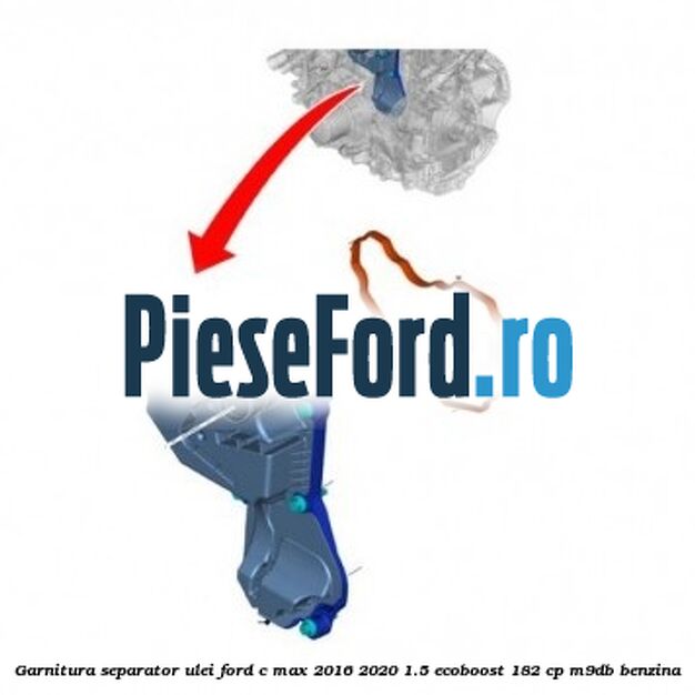 Garnitura separator ulei Ford C-Max 2016-2020 1.5 EcoBoost 182 cp M9DB benzina