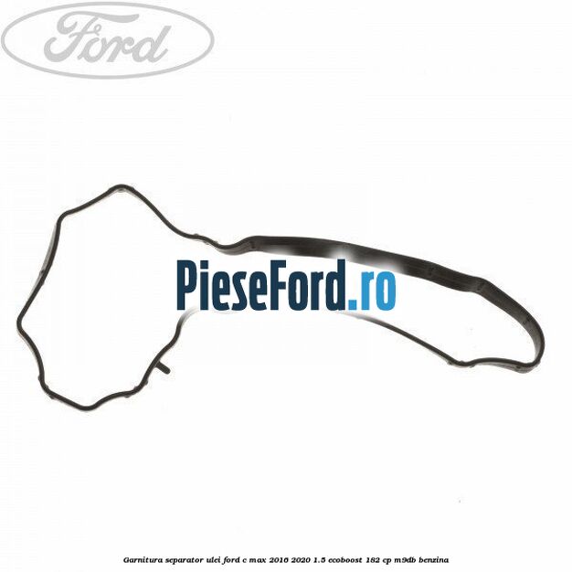 Garnitura separator ulei Ford C-Max 2016-2020 1.5 EcoBoost 182 cp M9DB benzina