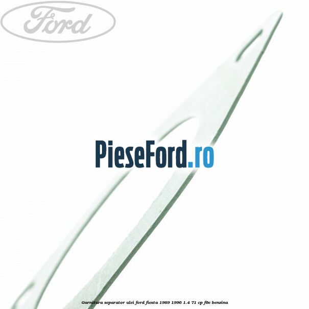 Garnitura separator ulei Ford Fiesta 1989-1996 1.4 71 cp F6E benzina