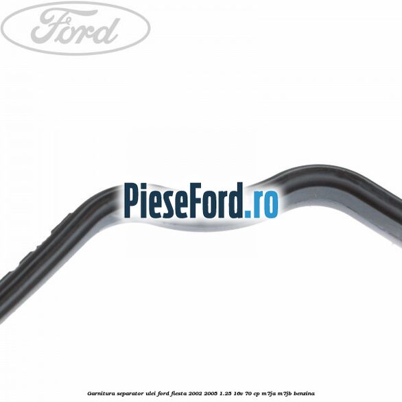 Garnitura separator ulei Ford Fiesta 2002-2005 1.25 16V 70 cp M7JA, M7JB benzina