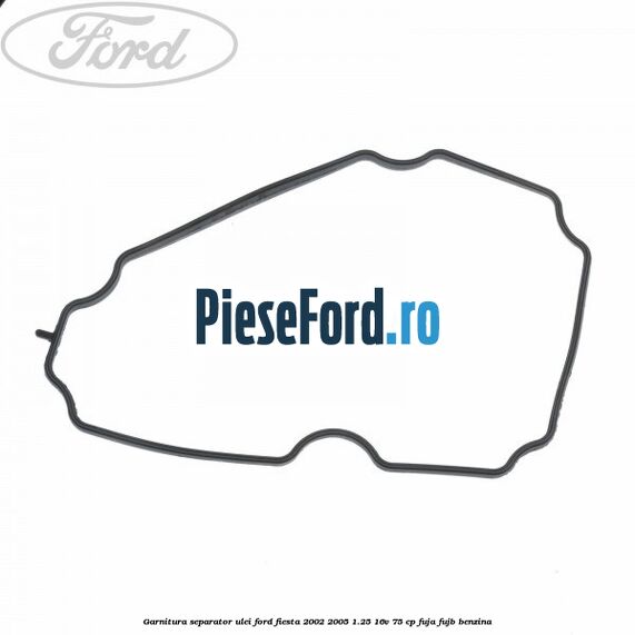 Garnitura separator ulei Ford Fiesta 2002-2005 1.25 16V 75 cp FUJA, FUJB benzina